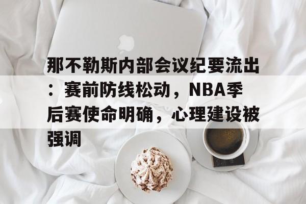 关于那不勒斯内部会议纪要流出：赛前防线松动，NBA季后赛使命明确，心理建设被强调的信息